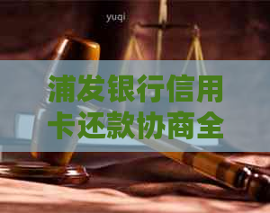 浦发银行信用卡还款协商全流程详解：逾期客户如何与银行协商？