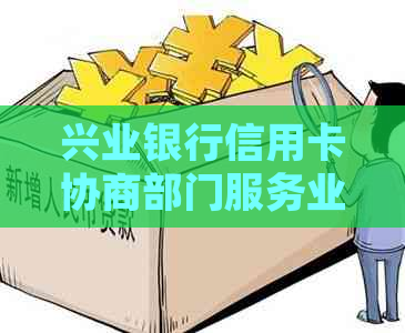 兴业银行信用卡协商部门服务业务与岗位介绍