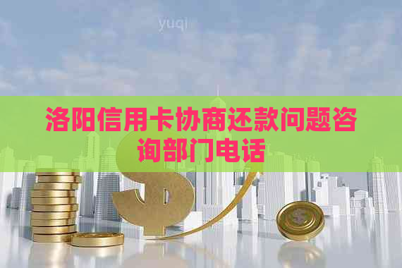 洛阳信用卡协商还款问题咨询部门电话