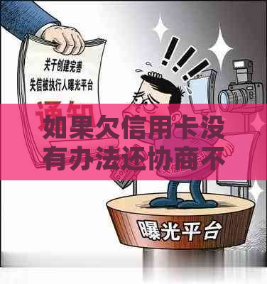 如果欠信用卡没有办法还协商不了怎么办-如果欠信用卡没有办法还协商不了怎么办?