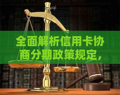 全面解析信用卡协商分期政策规定，解答用户关心的分期付款疑问