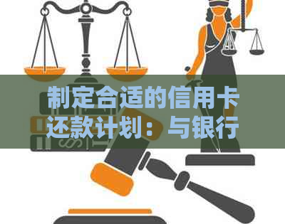 制定合适的信用卡还款计划：与银行协商还款策略详解