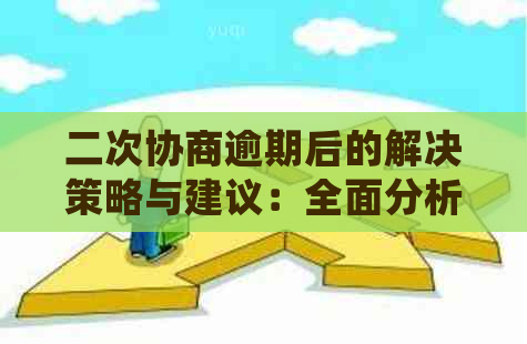 二次协商逾期后的解决策略与建议：全面分析、应对措和常见疑问解答