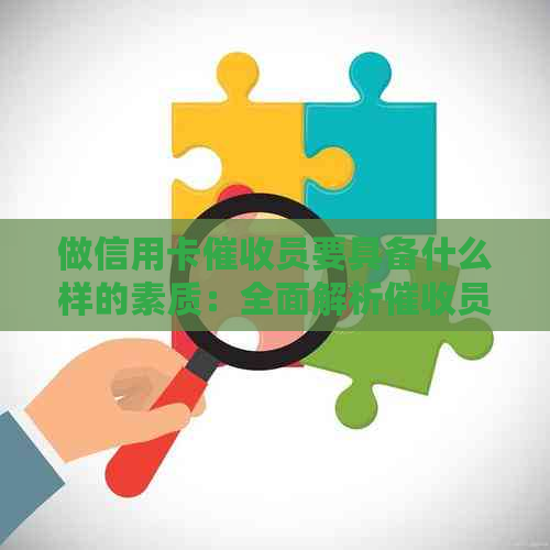 做信用卡员要具备什么样的素质：全面解析员所需技能与特质