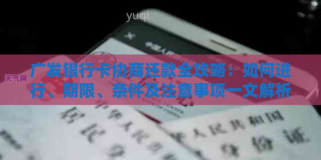 广发银行卡协商还款全攻略：如何进行、期限、条件及注意事项一文解析