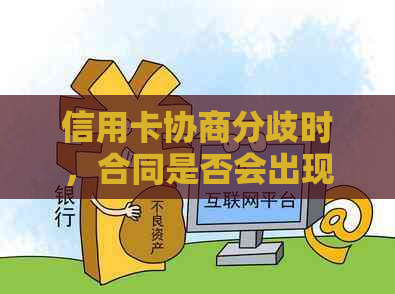 信用卡协商分歧时，合同是否会出现？如何解决这类问题？