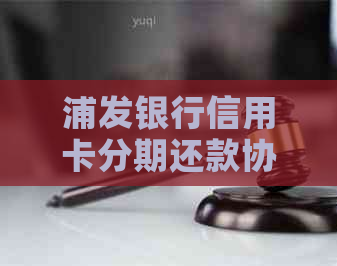 浦发银行信用卡分期还款协商全流程指南：如何与银行进行有效沟通