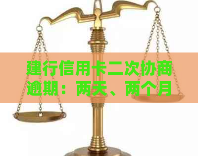 建行信用卡二次协商逾期：两天、两个月后被诉的分期处理建议