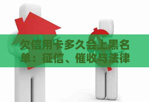 欠信用卡多久会上黑名单：、与法律诉讼全解析