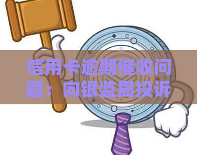 信用卡逾期问题：向银监局投诉的完整指南，防止遭受不必要的行为