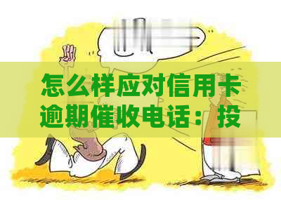 怎么样应对信用卡逾期电话：投诉技巧与处理方法