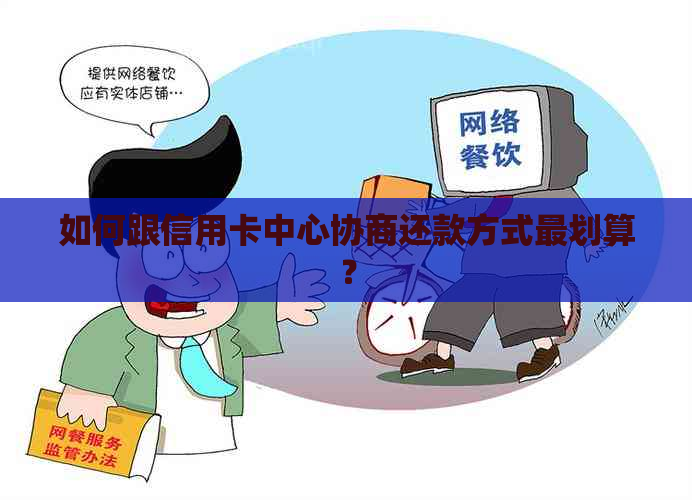 如何跟信用卡中心协商还款方式最划算？