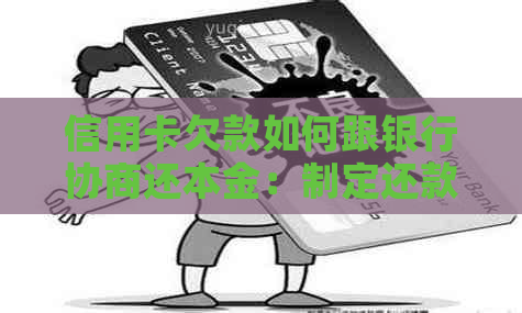 信用卡欠款如何跟银行协商还本金：制定还款计划，表达诚意，提出合理要求。