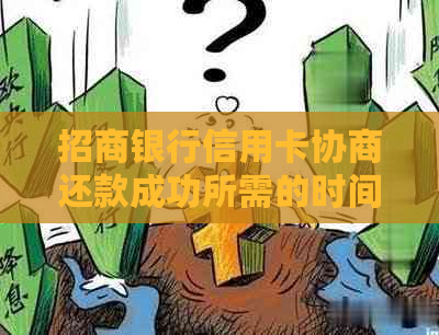 招商银行信用卡协商还款成功所需的时间以及可能遇到的挑战