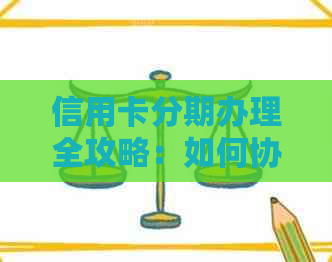 信用卡分期办理全攻略：如何协商更优利率与更长还款期