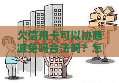 欠信用卡可以协商减免吗合法吗？怎么办？