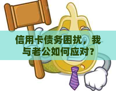 信用卡债务困扰，我与老公如何应对？