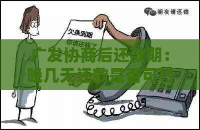 广发协商后还款期：晚几天还款是否可行？了解相关政策与规定