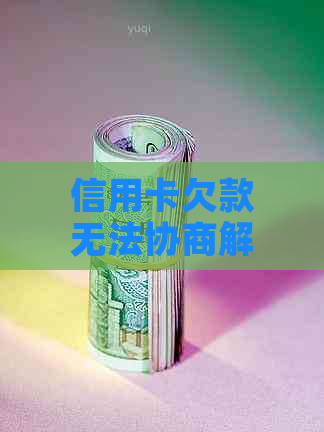 信用卡欠款无法协商解决？全面策略助您应对银行还款难题