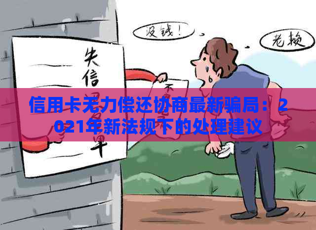 信用卡无力偿还协商最新骗局：2021年新法规下的处理建议