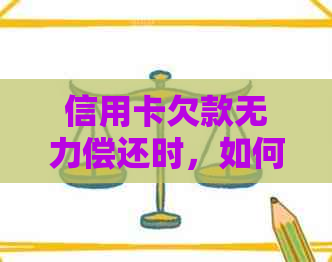 信用卡欠款无力偿还时，如何与银行协商还款计划？