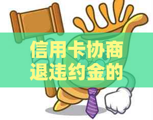 信用卡协商退违约金的全面指南：合法性、程序和注意事项