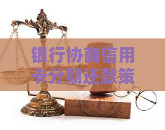 银行协商信用卡分期还款策略：最长可分几年，逾期如何处理？