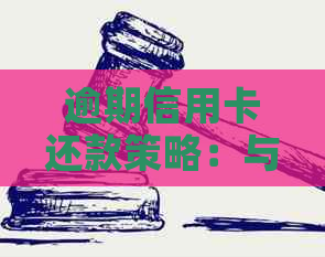 逾期信用卡还款策略：与银行协商达成有效解决方案