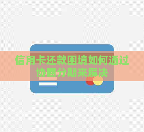 信用卡还款困境如何通过协商分期来解决