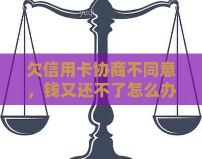 欠信用卡协商不同意，钱又还不了怎么办？