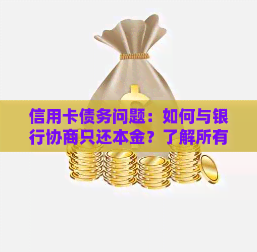 信用卡债务问题：如何与银行协商只还本金？了解所有相关信息和步骤