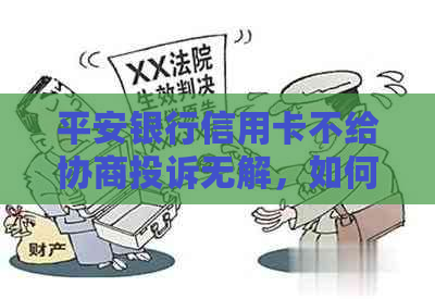 平安银行信用卡不给协商投诉无解，如何应对？