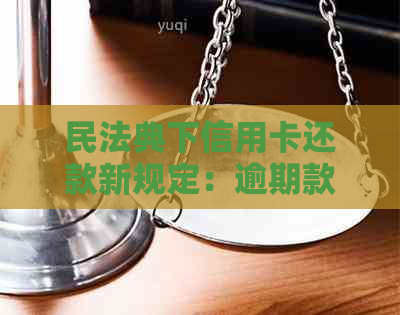 民法典下信用卡还款新规定：逾期款项如何处理？