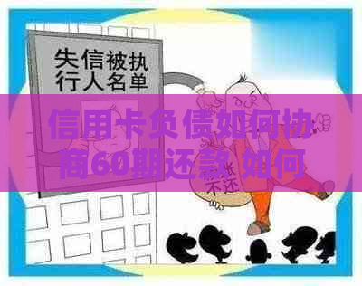 信用卡负债如何协商60期还款 如何与银行沟通以便只还信用卡欠款本金？