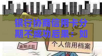 银行协商信用卡分期不成功后果：如何应对及影响分析