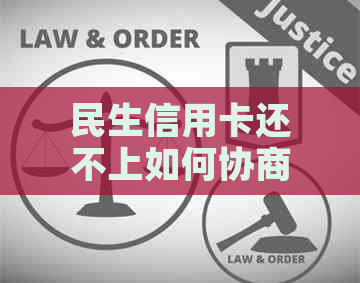 民生信用卡还不上如何协商还款、期还款和还本金